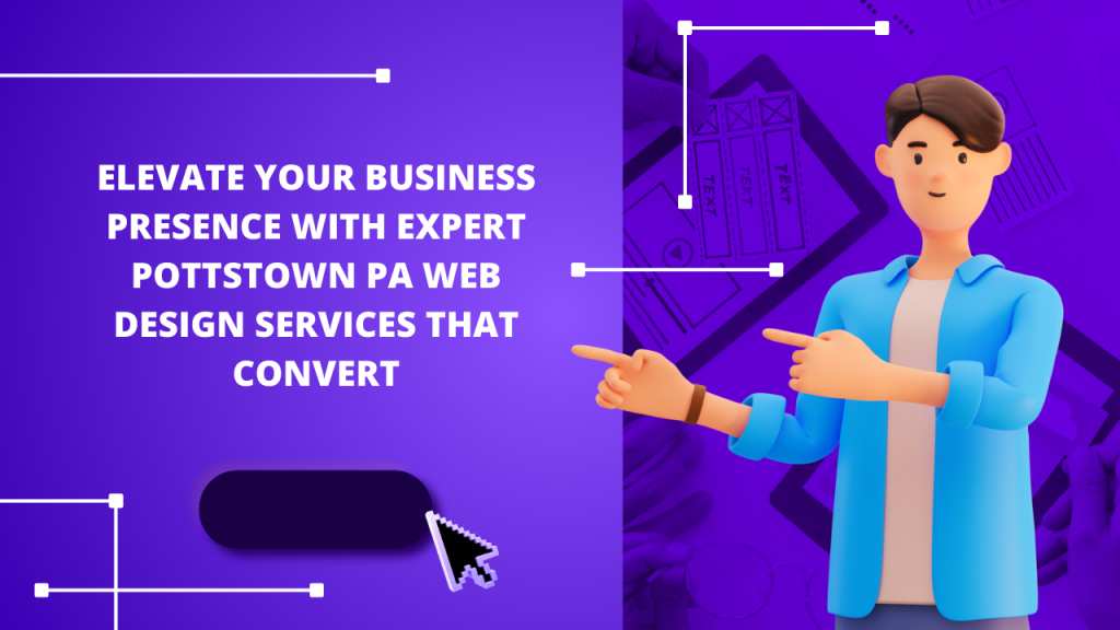 Elevate Your Business Presence with Expert Pottstown PA Web Design Services That Convert